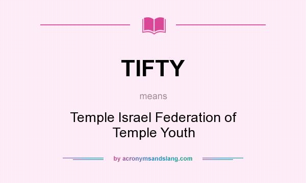 What does TIFTY mean? It stands for Temple Israel Federation of Temple Youth