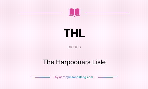 What does THL mean? It stands for The Harpooners Lisle