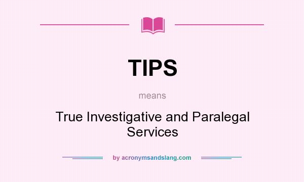 What does TIPS mean? It stands for True Investigative and Paralegal Services