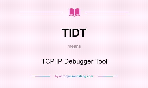 What does TIDT mean? It stands for TCP IP Debugger Tool