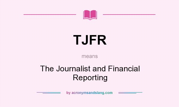 What does TJFR mean? It stands for The Journalist and Financial Reporting