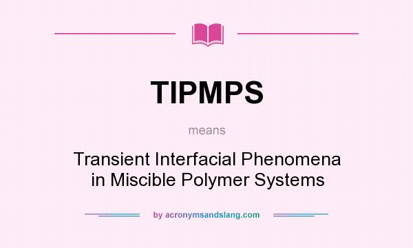 What does TIPMPS mean? It stands for Transient Interfacial Phenomena in Miscible Polymer Systems