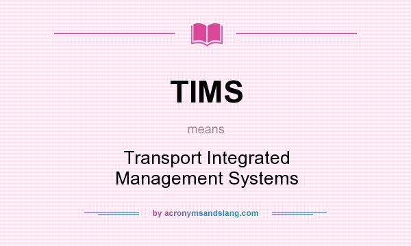 What does TIMS mean? It stands for Transport Integrated Management Systems