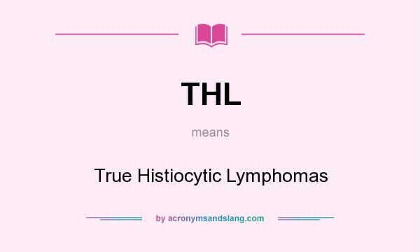 What does THL mean? It stands for True Histiocytic Lymphomas