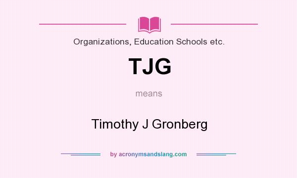 What does TJG mean? It stands for Timothy J Gronberg