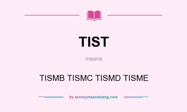 What does TIST mean? It stands for TISMB TISMC TISMD TISME