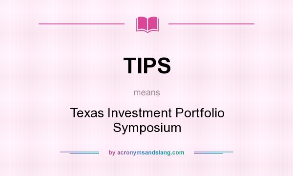 What does TIPS mean? It stands for Texas Investment Portfolio Symposium