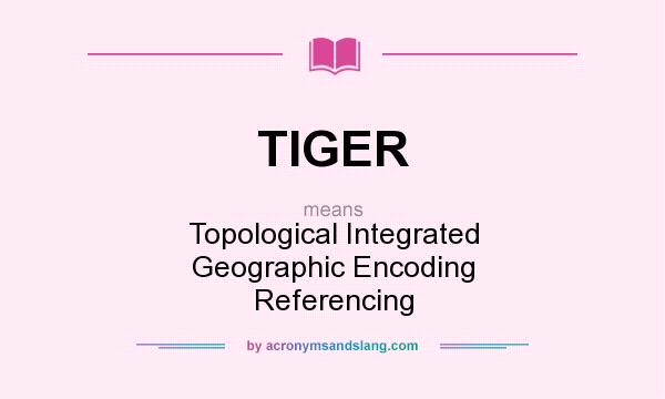What does TIGER mean? It stands for Topological Integrated Geographic Encoding Referencing