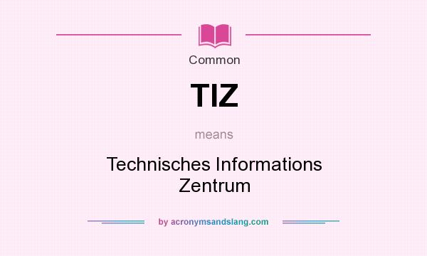 What does TIZ mean? It stands for Technisches Informations Zentrum