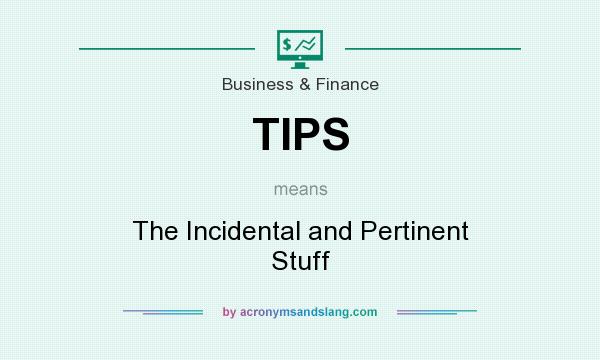 What does TIPS mean? It stands for The Incidental and Pertinent Stuff