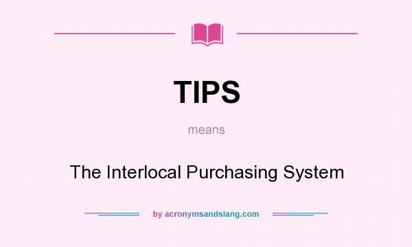 What does TIPS mean? It stands for The Interlocal Purchasing System
