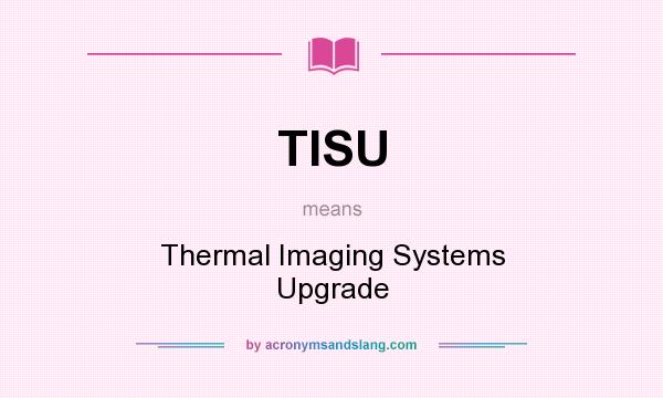 What does TISU mean? It stands for Thermal Imaging Systems Upgrade