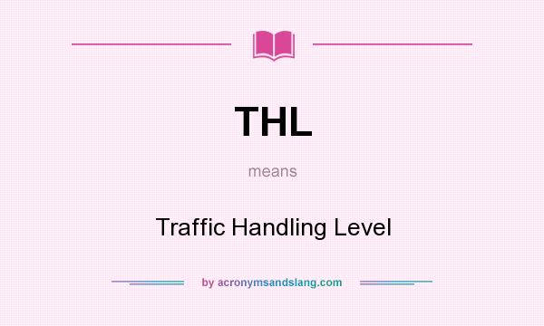 What does THL mean? It stands for Traffic Handling Level