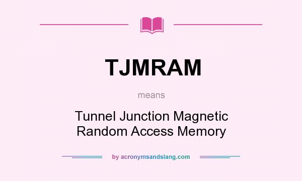 What does TJMRAM mean? It stands for Tunnel Junction Magnetic Random Access Memory