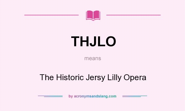 What does THJLO mean? It stands for The Historic Jersy Lilly Opera