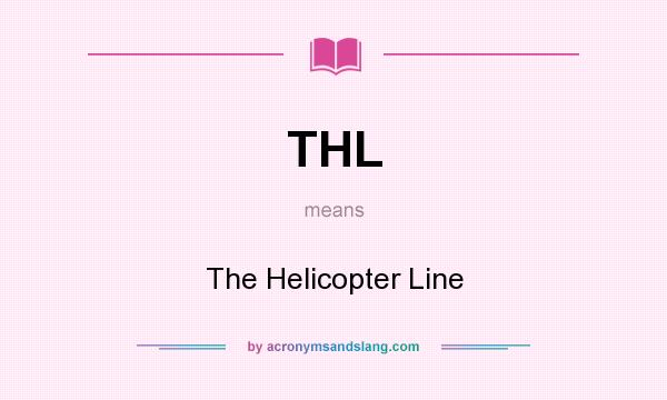 What does THL mean? It stands for The Helicopter Line