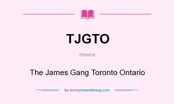 What does TJGTO mean? It stands for The James Gang Toronto Ontario