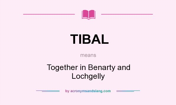 What does TIBAL mean? It stands for Together in Benarty and Lochgelly