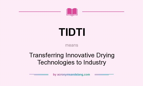 What does TIDTI mean? It stands for Transferring Innovative Drying Technologies to Industry