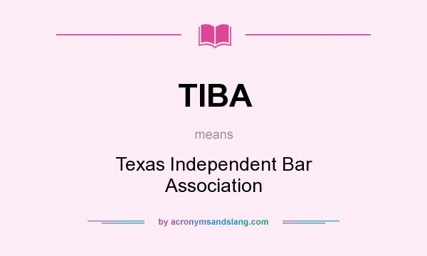 What does TIBA mean? It stands for Texas Independent Bar Association