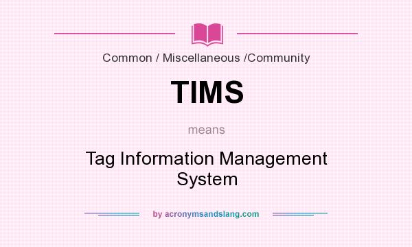 What does TIMS mean? It stands for Tag Information Management System