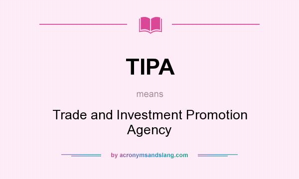 What does TIPA mean? It stands for Trade and Investment Promotion Agency