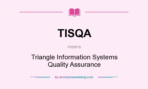 What does TISQA mean? It stands for Triangle Information Systems Quality Assurance