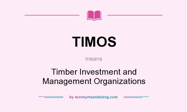 What does TIMOS mean? It stands for Timber Investment and Management Organizations
