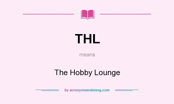 What does THL mean? It stands for The Hobby Lounge