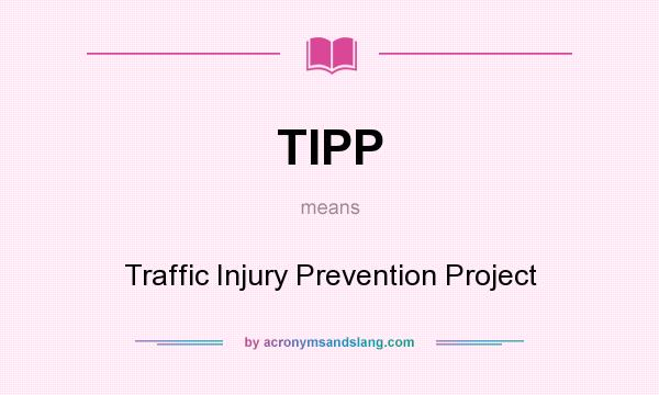What does TIPP mean? It stands for Traffic Injury Prevention Project