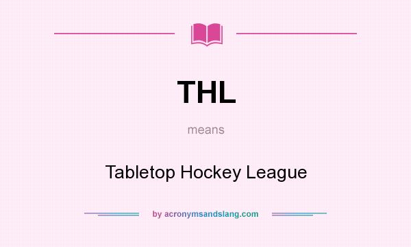 What does THL mean? It stands for Tabletop Hockey League
