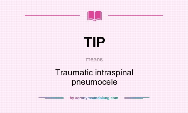 What does TIP mean? It stands for Traumatic intraspinal pneumocele