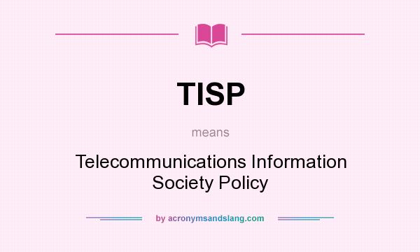 What does TISP mean? It stands for Telecommunications Information Society Policy