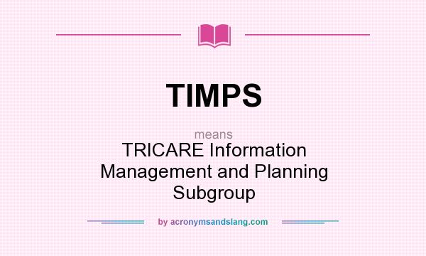 What does TIMPS mean? It stands for TRICARE Information Management and Planning Subgroup