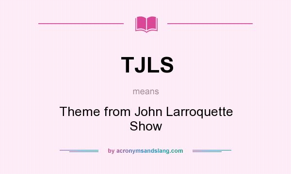 What does TJLS mean? It stands for Theme from John Larroquette Show