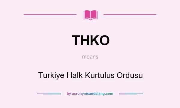 What does THKO mean? It stands for Turkiye Halk Kurtulus Ordusu