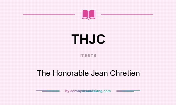 What does THJC mean? It stands for The Honorable Jean Chretien
