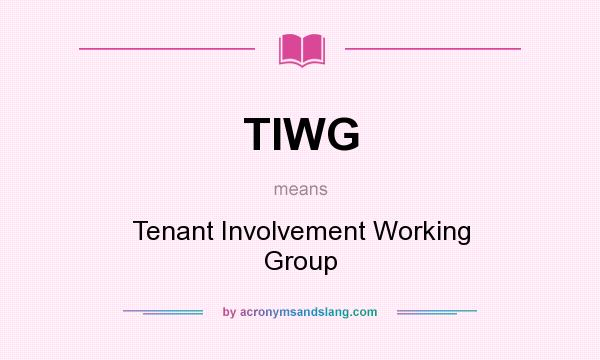 What does TIWG mean? It stands for Tenant Involvement Working Group