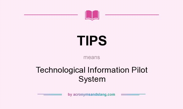 What does TIPS mean? It stands for Technological Information Pilot System