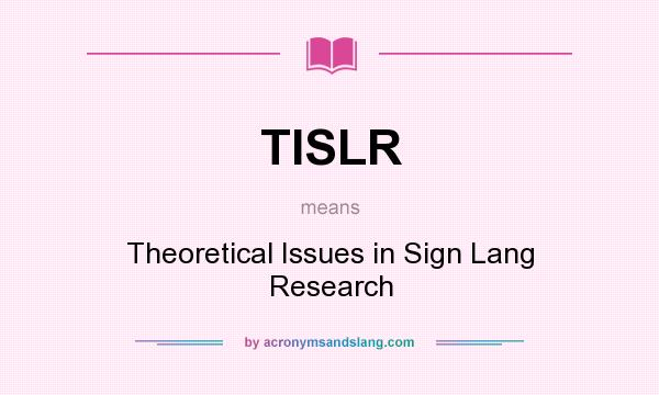 What does TISLR mean? It stands for Theoretical Issues in Sign Lang Research