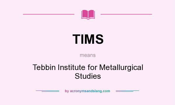 What does TIMS mean? It stands for Tebbin Institute for Metallurgical Studies