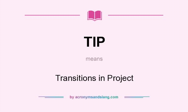 What does TIP mean? It stands for Transitions in Project