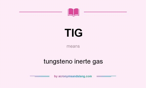 What does TIG mean? It stands for tungsteno inerte gas