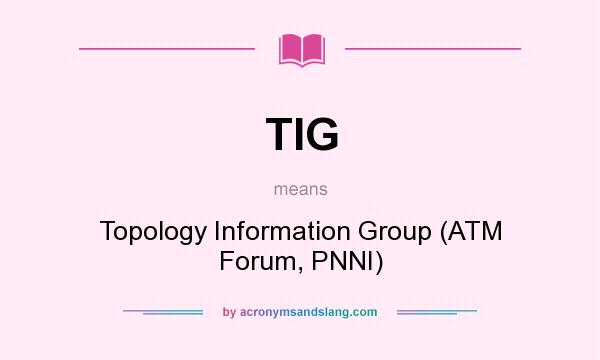 What does TIG mean? It stands for Topology Information Group (ATM Forum, PNNI)