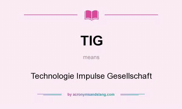 What does TIG mean? It stands for Technologie Impulse Gesellschaft