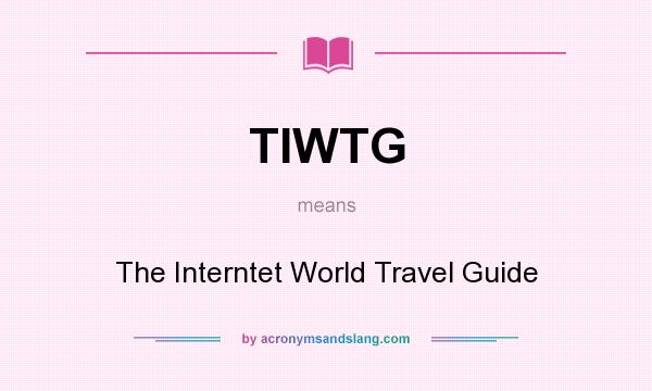What does TIWTG mean? It stands for The Interntet World Travel Guide