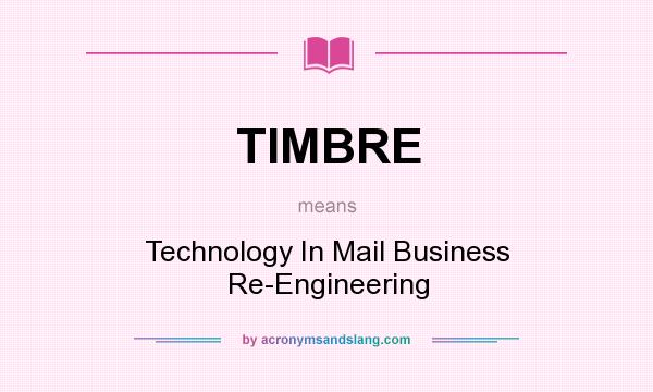 What does TIMBRE mean? It stands for Technology In Mail Business Re-Engineering