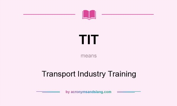 What does TIT mean? It stands for Transport Industry Training