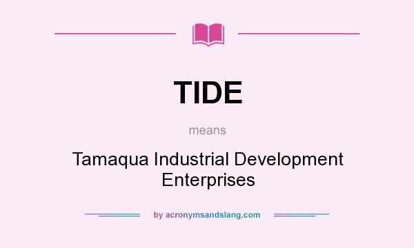 What does TIDE mean? It stands for Tamaqua Industrial Development Enterprises