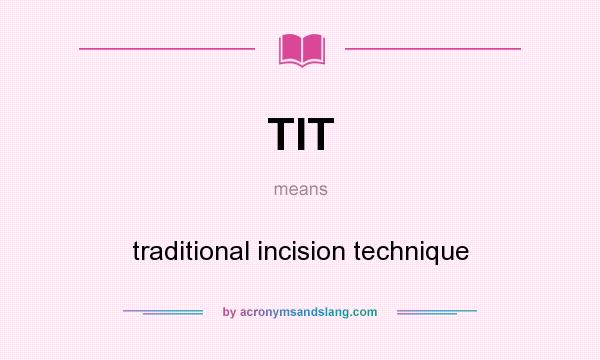 What does TIT mean? It stands for traditional incision technique